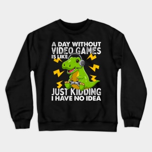 A Day Without Video Games Is Like Just Kidding I Have No Idea Funny Joke Gaming cute T-rex Dino Vintage Gamer Crewneck Sweatshirt